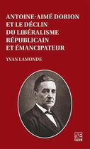 Couverture du livre « Antoine-Aime Dorion et le déclin du libéralisme républicain et émancipateur » de Yvan Lamonde aux éditions Presses De L'universite De Laval