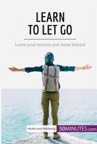 Couverture du livre « Learn to let go : leave your worries and stress behind » de  aux éditions 50minutes.com