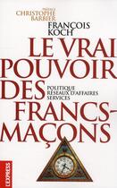 Couverture du livre « Le vrai pouvoir des Francs-Maçons ; politique, réseaux d'affaires, services » de Koch/Barbier aux éditions L'express