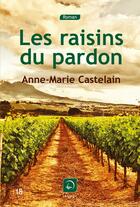 Couverture du livre « Les raisins du pardon » de Anne-Marie Castelain aux éditions Editions De La Loupe