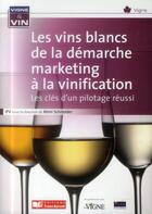 Couverture du livre « Les vins blancs de la démarche marketing à la vinification ; les clés d'un pilotage réussi » de  aux éditions France Agricole