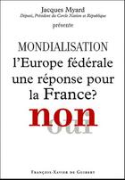 Couverture du livre « Mondialisation ; l'Europe fédérale une réponse pour la France ? non » de Jacques Myard aux éditions Francois-xavier De Guibert
