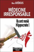Couverture du livre « Médecine irresponsable ; ils ont renié Hippocrate ! » de Marc Averous aux éditions Marco Pietteur