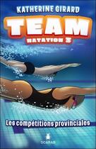 Couverture du livre « Team natation t.3 : les compétitions provinciales » de Katherine Girard aux éditions Scarab