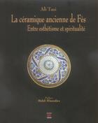 Couverture du livre « La céramique ancienne de Fès ; entre esthétisme et spiritualité » de Ali Tazi aux éditions Marsam