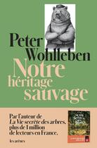 Couverture du livre « Notre héritage sauvage » de Peter Wohlleben aux éditions Les Arenes