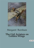 Couverture du livre « The Girl Aviators on Golden Wings » de Margaret Burnham aux éditions Culturea