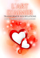 Couverture du livre « L'art d'aimer : Transformer nos relations » de Marie-Andree Soton-Boulocher aux éditions Le Lys Bleu
