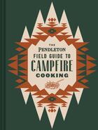 Couverture du livre « THE PENDLETON FIELD GUIDE TO CAMPFIRE COOKING » de  aux éditions Chronicle Books