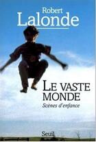 Couverture du livre « Le vaste monde. scenes d'enfance » de Robert Lalonde aux éditions Seuil