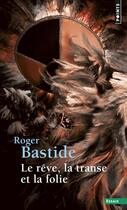 Couverture du livre « Le rêve, la transe et la folie » de Roger Bastide aux éditions Points