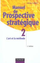 Couverture du livre « Manuel De Prospective Strategique T.2 ; L'Art De La Methode » de Godet/Michel aux éditions Dunod