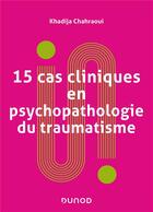 Couverture du livre « 15 cas cliniques en psychopathologie du traumatisme (2e édition) » de Khadija Chahraoui aux éditions Dunod