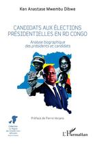Couverture du livre « Candidats aux élections présidentielles en RD Congo : analyse biographique des présidents et candidats » de Ken Anastase Mwembu Dibwe aux éditions L'harmattan