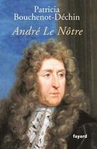 Couverture du livre « André Le Nôtre » de Patricia Bouchenot-Dechin aux éditions Fayard