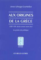 Couverture du livre « Aux Origines de la Grèce : (XIIIe-VIIIe siècles avant notre ère) La genèse du politique » de Annie Schnapp-Gourbeillon aux éditions Belles Lettres