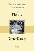 Couverture du livre « Dictionnaire amoureux ; de l'école » de Xavier Darcos aux éditions Plon