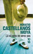 Couverture du livre « Là où vous ne serez pas » de Horacio Castellanos Moya aux éditions 10/18