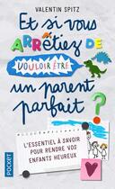 Couverture du livre « Et si vous arrêtiez de vouloir être un parent parfait » de Valentin Spitz aux éditions Pocket