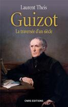 Couverture du livre « Guizot ; la traversée d'un siècle » de Laurent Theis aux éditions Cnrs