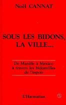 Couverture du livre « Sous les bidons, la ville - de manille a mexico, a travers les bidonvilles de l'espoir » de Noel Cannat aux éditions Editions L'harmattan