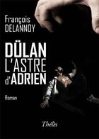 Couverture du livre « Dulan, l'astre d'Adrien » de Francois De Lannoy aux éditions Theles