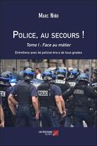 Couverture du livre « Police, au secours ! t.1 ; face au métier » de Marc Nino aux éditions Editions Du Net