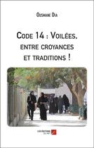 Couverture du livre « Code 14 : voilées, entre croyances et traditions ! » de Ousmane Dia aux éditions Editions Du Net