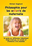 Couverture du livre « Philosophie pour les enfants de maternelle ; un guide sur différentes thématiques rempli d'astuces, de conseils et d'histoires à lire ensemble » de Michael Siegmund aux éditions Books On Demand