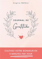 Couverture du livre « Journal de gratitude : Cultivez votre bonheur en 5 minutes par jour » de Virginie Fratelli aux éditions Books On Demand