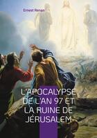 Couverture du livre « L'Apocalypse de l'an 97 et la ruine de Jérusalem : Une exploration fascinante des racines historiques de l'Apocalypse » de Ernest Renan aux éditions Books On Demand