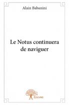 Couverture du livre « Le Notus continuera de naviguer » de Alain Babanini aux éditions Edilivre