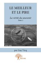 Couverture du livre « La vérité du souvenir t.3 ; le meilleur et le pire » de Guy Vicq aux éditions Edilivre