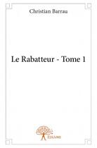 Couverture du livre « Le rabatteur Tome 1 » de Christian Barrau aux éditions Edilivre