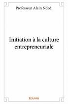 Couverture du livre « Initiation à la culture entrepreneuriale » de Ndedi Alain aux éditions Edilivre