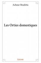 Couverture du livre « Les orties domestiques » de Boufetta Achour aux éditions Edilivre