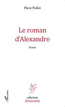 Couverture du livre « Le roman d'Alexandre » de Pierre Pulitti aux éditions Editions L'harmattan