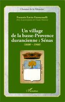 Couverture du livre « Un village de la Basse-Provence durancienne : senas 1900 1960 » de Francois-Xavier Emmanuelli aux éditions L'harmattan