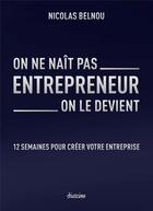 Couverture du livre « On ne naît pas entrepreneur, on le devient :12 semaines pour créer votre entreprise » de Nicolas Belnou aux éditions Diateino