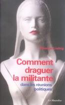 Couverture du livre « Comment draguer la militante dans les réunions politiques » de Etienne Liebig aux éditions La Musardine