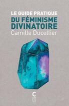 Couverture du livre « Le guide pratique du féminisme divinatoire » de Camille Ducellier aux éditions Cambourakis