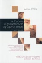 Couverture du livre « Autonomie organisationnelle du gouvernement ; recherche sur le droit gouvernemental de la Ve République » de Matthieu Caron aux éditions Institut Universitaire Varenne