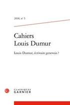 Couverture du livre « Cahiers louis dumur 2018, n 5 - louis dumur, ecrivain genevois ? » de  aux éditions Classiques Garnier