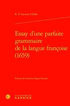 Couverture du livre « Essay d'une parfaite grammaire de la langue françoise (1659) » de R. P. Laurent Chiflet aux éditions Classiques Garnier