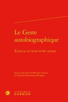 Couverture du livre « Le geste autobiographique : écrire sa vie (XVIIe-XVIIIe siècles) » de Marilina Gianico et Christine Hammann-Decoppet aux éditions Classiques Garnier