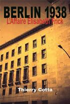 Couverture du livre « Berlin 1938 ; l'affaire Elisabeth Frick » de Thierry Cotta aux éditions Edilivre