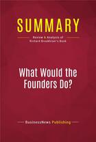 Couverture du livre « Summary: What Would the Founders Do? : Review and Analysis of Richard Brookhiser's Book » de Businessnews Publish aux éditions Political Book Summaries