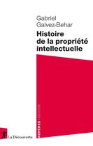 Couverture du livre « Histoire de la propriété intellectuelle » de Gabriel Galvez-Behar aux éditions La Decouverte