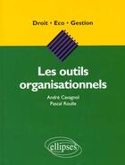 Couverture du livre « Les outils organisationnels » de Cavagnol/Roulle aux éditions Ellipses