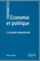 Couverture du livre « Economie et politique, le grand malentendu » de Gilles Le Blanc aux éditions Ellipses